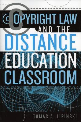 Copyright Law and the Distance Education Classroom - Tomas A. Lipinski - cover