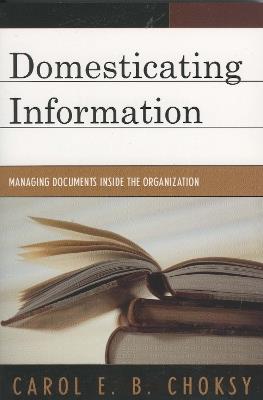 Domesticating Information: Managing Documents Inside the Organization - Carol E. B. Choksy - cover