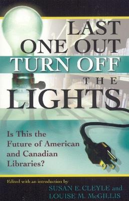Last One Out Turn Off the Lights: Is This the Future of American and Canadian Libraries? - cover
