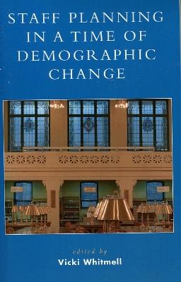 Staff Planning in a Time of Demographic Change - Vicki L. Whitmell - cover