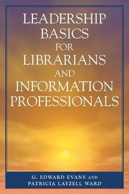 Leadership Basics for Librarians and Information Professionals - Edward G. Evans,Patricia Layzell Ward - cover