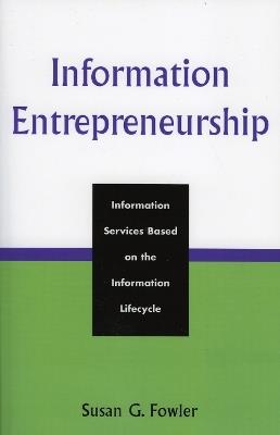 Information Entrepreneurship: Information Services Based on the Information Lifecycle - Susan G. Fowler - cover