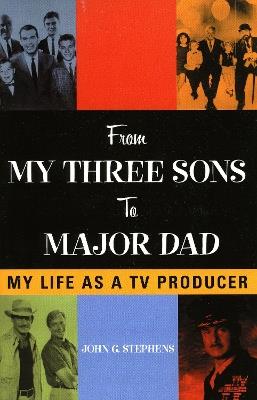 From My Three Sons to Major Dad: My Life as a TV Producer - John G. Stephens - cover