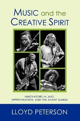 Music and the Creative Spirit: Innovators in Jazz, Improvisation, and the Avant Garde - Lloyd Peterson - cover