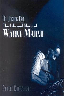 An Unsung Cat: The Life and Music of Warne Marsh - Safford Chamberlain - cover