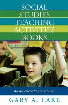 Social Studies Teaching Activities Books: An Annotated Resource Guide - Gary A. Lare - cover
