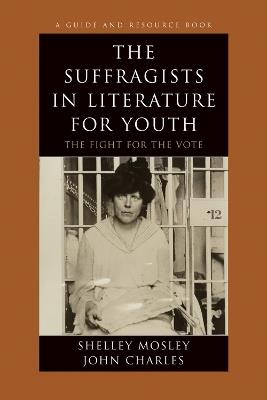The Suffragists in Literature for Youth: The Fight for the Vote - Shelley Mosley,John Charles - cover