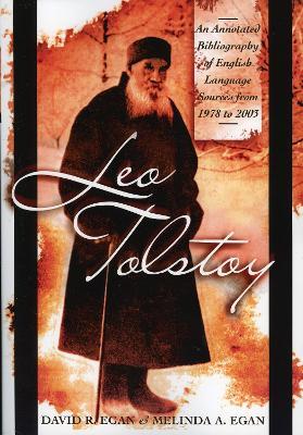 Leo Tolstoy: An Annotated Bibliography of English Language Sources from 1978 to 2003 - David R. Egan,Melinda A. Egan - cover