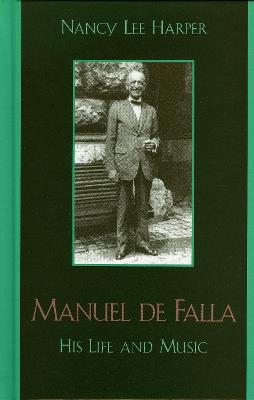 Manuel de Falla: His Life and Music - Nancy Lee Harper - cover