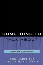 Something to Talk About: Creative Booktalking for Adults