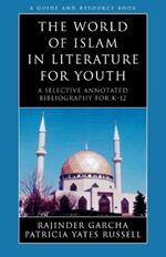 The World of Islam in Literature for Youth: A Selective Annotated Bibliography for K-12