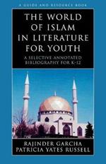 The World of Islam in Literature for Youth: A Selective Annotated Bibliography for K-12