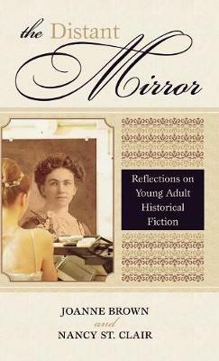 The Distant Mirror: Reflections on Young Adult Historical Fiction - Joanne Brown,Nancy St. Clair - cover