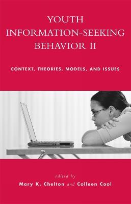 Youth Information Seeking Behavior II: Context, Theories, Models, and Issues - Mary K. Chelton,Colleen Cool - cover