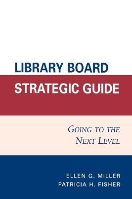 Library Board Strategic Guide: Going to the Next Level - Ellen G. Miller,Patricia H. Fisher - cover