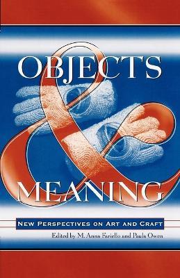 Objects and Meaning: New Perspectives on Art and Craft - Anna M. Fariello,Paula Owen - cover