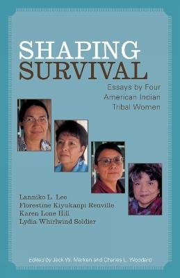 Shaping Survival: Essays by Four American Indian Tribal Women - Lanniko L. Lee,Florestine Kiyukanpi Renville,Karen Lone Hill - cover