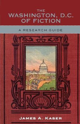 The Washington, D.C. of Fiction: A Research Guide - James A. Kaser - cover