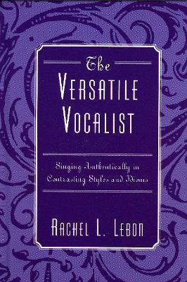 The Versatile Vocalist: Singing Authentically in Contrasting Styles and Idioms - Rachel L. Lebon - cover