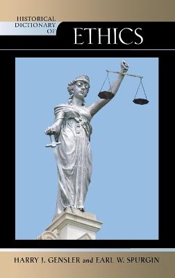 Historical Dictionary of Ethics - Harry J. Gensler,Earl Spurgin - cover