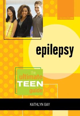 Epilepsy: The Ultimate Teen Guide - Kathlyn Gay,Sean McGarrahan - cover