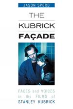 The Kubrick Facade: Faces and Voices in the Films of Stanley Kubrick