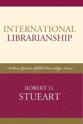 International Librarianship: A Basic Guide to Global Knowledge Access - Robert D. Stueart - cover
