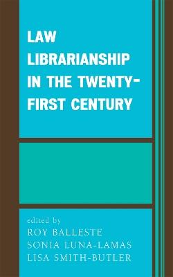 Law Librarianship in the Twenty-First Century - Roy Balleste,Sonia Luna-Lamas,Lisa Smith-Butler - cover