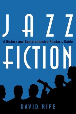 Jazz Fiction: A History and Comprehensive Reader's Guide - David Rife - cover