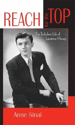 Reach for the Top: The Turbulent Life of Laurence Harvey - Anne Sinai - cover