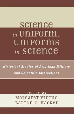 Science in Uniform, Uniforms in Science: Historical Studies of American Military and Scientific Interactions - cover