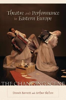 Theatre and Performance in Eastern Europe: The Changing Scene - cover