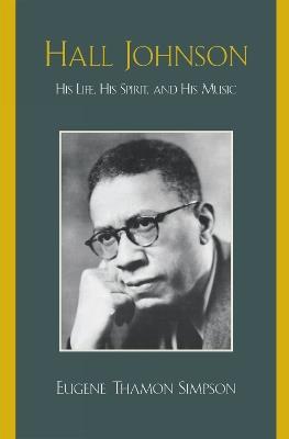 Hall Johnson: His Life, His Spirit, and His Music - Eugene Thamon Simpson - cover