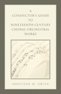 A Conductor's Guide to Nineteenth-Century Choral-Orchestral Works - Jonathan D. Green - cover