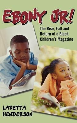 Ebony Jr!: The Rise, Fall, and Return of a Black Children's Magazine - Laretta Henderson - cover