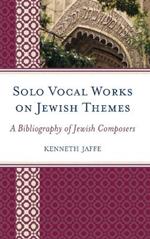 Solo Vocal Works on Jewish Themes: A Bibliography of Jewish Composers