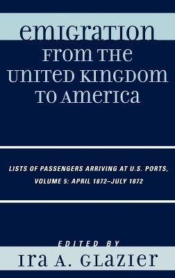 Emigration from the United Kingdom to America: Lists of Passengers Arriving at U.S. Ports, April 1872 - July 1872 - cover