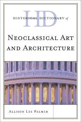 Historical Dictionary of Neoclassical Art and Architecture - Allison Lee Palmer - cover