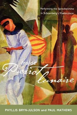 Inside Pierrot lunaire: Performing the Sprechstimme in Schoenberg's Masterpiece - Phyllis Bryn-Julson,Paul Mathews - cover