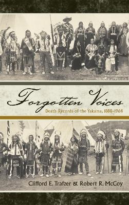 Forgotten Voices: Death Records of the Yakama, 1888-1964 - Clifford E. Trafzer,Robert R. McCoy - cover
