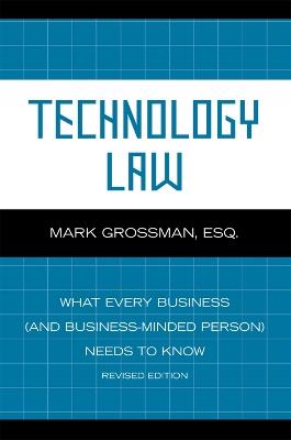 Technology Law: What Every Business (And Business-Minded Person) Needs to Know - Mark Grossman - cover
