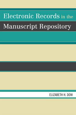Electronic Records in the Manuscript Repository - Elizabeth H. Dow - cover
