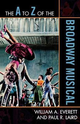The A to Z of the Broadway Musical - William A. Everett,Paul R. Laird - cover