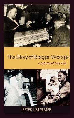 The Story of Boogie-Woogie: A Left Hand Like God - Peter J. Silvester - cover