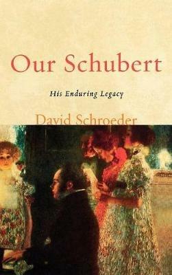 Our Schubert: His Enduring Legacy - David Schroeder - cover