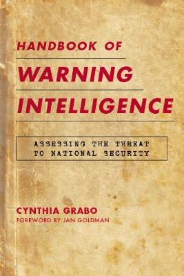 Handbook of Warning Intelligence: Assessing the Threat to National Security - Cynthia Grabo - cover