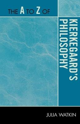 The A to Z of Kierkegaard's Philosophy - Julia Watkin - cover