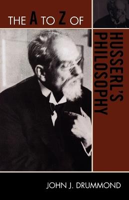 The A to Z of Husserl's Philosophy - John J. Drummond - cover