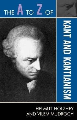 The A to Z of Kant and Kantianism - Helmut Holzhey,Vilem Mudroch - cover