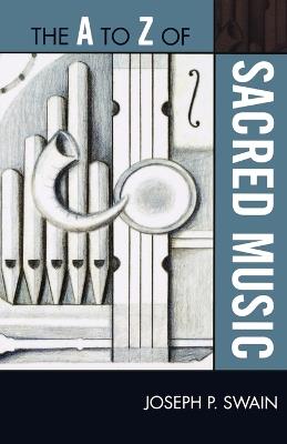 The A to Z of Sacred Music - Joseph P. Swain - cover